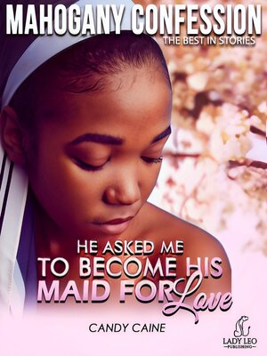 cover image of He Asked Me to Become His Maid For Love (Mahogany Confession) #3